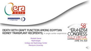 Click to edit Master title style
DEATH WITH GRAFT FUNCTION AMONG EGYPTIAN
KIDNEY TRANSPLANT RECIPIENTS;
Mostafa Gamal
Nephrologist
Urology and Nephrology Center
Mansoura University
 
