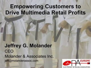 Empowering Customers to Drive Multimedia Retail Profits ,[object Object],[object Object],[object Object],[object Object]
