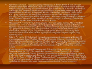  SSeemmeennttaarraa PPeerrjjaannjjiiaann LLiinnggggaarrjjaattii sseeddaanngg bbeerrllaannggssuunngg,, ddii ddaaeerraahh--ddaaeerraahh ddii lluuaarr JJaawwaa ddaann 
SSuummaatteerraa,, tteettaapp tteerrjjaaddii ppeerrllaawwaannaann sseennggiitt ddaarrii rraakkyyaatt sseetteemmppaatt.. WWaallaauuppuunn bbaannyyaakk ppeemmiimmppiinn 
mmeerreekkaa ddiittaannggkkaapp,, ddiibbuuaanngg ddaann bbaahhkkaann ddiibbuunnuuhh,, ppeerrllaawwaannaann rraakkyyaatt ddii SSuullaawweessii SSeellaattaann ttiiddaakk 
kkuunnjjuunngg ppaaddaamm.. HHaammppiirr sseettiiaapp mmaallaamm tteerrjjaaddii sseerraannggaann ddaann ppeenneemmbbaakkaann tteerrhhaaddaapp ppooss--ppooss 
ppeerrttaahhaannaann tteennttaarraa BBeellaannddaa.. PPaarraa ppeejjaabbaatt BBeellaannddaa ssuuddaahh ssaannggaatt kkeewwaallaahhaann,, kkaarreennaa tteennttaarraa 
KKNNIILL yyaanngg sseejjaakk bbuullaann JJuullii mmeennggggaannttiikkaann tteennttaarraa AAuussttrraalliiaa,, ttiiddaakk ssaanngggguupp mmeennggaattaassii 
ggeennccaarrnnyyaa sseerraannggaann--sseerraannggaann ppeenndduukkuunngg RReeppuubblliikk.. MMeerreekkaa mmeennyyaammppaaiikkaann kkeeppaaddaa ppiimmppiinnaann 
mmiilliitteerr BBeellaannddaa ddii JJaakkaarrttaa,, bbaahhwwaa aappaabbiillaa ppeerrllaawwaannaann bbeerrsseennjjaattaa ppeenndduukkuunngg RReeppuubblliikk ttiiddaakk 
ddaappaatt ddiiaattaassii,, mmeerreekkaa hhaarruuss mmeelleeppaasskkaann SSuullaawweessii SSeellaattaann.. 
 MMaakkaa ppaaddaa 99 NNoovveemmbbeerr 11994466,, LLeettnnaann JJeennddeerraall SSppoooorr ddaann KKeeppaallaa SSttaaffnnyyaa,, MMaayyoorr JJeennddeerraall 
BBuuuurrmmaann vvaann VVrreeeeddeenn mmeemmaannggggiill sseelluurruuhh ppiimmppiinnaann ppeemmeerriinnttaahhaann BBeellaannddaa ddii SSuullaawweessii 
SSeellaattaann kkee mmaarrkkaass bbeessaarr tteennttaarraa ddii BBaattaavviiaa.. DDiippuuttuusskkaann uunnttuukk mmeennggiirriimm ppaassuukkaann kkhhuussuuss ddaarrii 
DDSSTT ppiimmppiinnaann WWeesstteerrlliinngg uunnttuukk mmeenngghhaannccuurrkkaann kkeekkuuaattaann bbeerrsseennjjaattaa RReeppuubblliikk sseerrttaa 
mmeemmaattaahhkkaann sseemmaannggaatt rraakkyyaatt yyaanngg mmeenndduukkuunngg RReeppuubblliikk IInnddoonneessiiaa.. WWeesstteerrlliinngg ddiibbeerrii 
kkeekkuuaassaaaann ppeennuuhh uunnttuukk mmeellaakkssaannaakkaann ttuuggaassnnyyaa ddaann mmeennggaammbbiill llaannggkkaahh--llaannggkkaahh yyaanngg 
ddiippaannddaanngg ppeerrlluu.. 
 PPaaddaa 1155 NNoovveemmbbeerr 11994466,, LLeettnnaann II VVeerrmmeeuulleenn mmeemmiimmppiinn rroommbboonnggaann yyaanngg tteerrddiirrii ddaarrii 2200 
oorraanngg ppaassuukkaann ddaarrii DDeeppoott PPaassuukkaann KKhhuussuuss ((DDSSTT)) mmeennuujjuu MMaakkaassssaarr.. SSeebbeelluummnnyyaa,, NNEEFFIISS 
tteellaahh mmeennddiirriikkaann mmaarrkkaassnnyyaa ddii MMaakkaassssaarr.. PPaassuukkaann kkhhuussuuss tteerrsseebbuutt ddiippeerrbbaannttuukkaann kkee ggaarrnniissuunn 
ppaassuukkaann KKNNIILL yyaanngg tteellaahh tteerrbbeennttuukk sseejjaakk OOkkttoobbeerr 11994455.. AAnnggggoottaa DDSSTT sseeggeerraa mmeemmuullaaii ttuuggaass 
iinntteellnnyyaa uunnttuukk mmeellaaccaakk kkeebbeerraaddaaaann ppiimmppiinnaann ppeerrjjuuaannggaann RReeppuubblliikk sseerrttaa ppaarraa ppeenndduukkuunngg 
mmeerreekkaa.. 
 WWeesstteerrlliinngg sseennddiirrii bbaarruu ttiibbaa ddii MMaakkaassssaarr ppaaddaa 55 DDeesseemmbbeerr 11994466,, mmeemmiimmppiinn 112200 oorraanngg 
PPaassuukkaann KKhhuussuuss ddaarrii DDSSTT.. DDiiaa mmeennddiirriikkaann mmaarrkkaassnnyyaa ddii ddeessaa MMaattooaannggiinn.. DDii ssiinnii ddiiaa 
mmeennyyuussuunn ssttrraatteeggii uunnttuukk CCoouunntteerr IInnssuurrggeennccyy ((ppeennuummppaassaann ppeemmbbeerroonnttaakkaann)) ddeennggaann ccaarraannyyaa 
sseennddiirrii,, ddaann ttiiddaakk bbeerrppeeggaanngg ppaaddaa VVoooorrsscchhrriifftt vvoooorr ddee uuiittooeeffeenniinngg vvaann ddee PPoolliittiieekk--PPoolliittiioonneellee 
TTaaaakk vvaann hheett LLeeggeerr -- VVPPTTLL ((PPeeddoommaann PPeellaakkssaannaaaann bbaaggii TTeennttaarraa uunnttuukk TTuuggaass ddii bbiiddaanngg PPoolliittiikk 
ddaann PPoolliissiioonnaall)),, ddii mmaannaa tteellaahh aaddaa kkeetteennttuuaann mmeennggeennaaii ttuuggaass iinntteelliijjeenn sseerrttaa ppeerrllaakkuuaann tteerrhhaaddaapp 
ppeenndduudduukk ddaann ttaahhaannaann,, yyaaiittuu ssuuaattuu bbuukkuu ppeeddoommaann rreessmmii uunnttuukk CCoouunntteerr IInnssuurrggeennccyy.. 
 