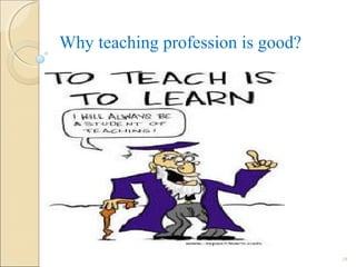Why teaching profession is good?
29
 