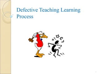 Defective Teaching Learning
Process
3
 