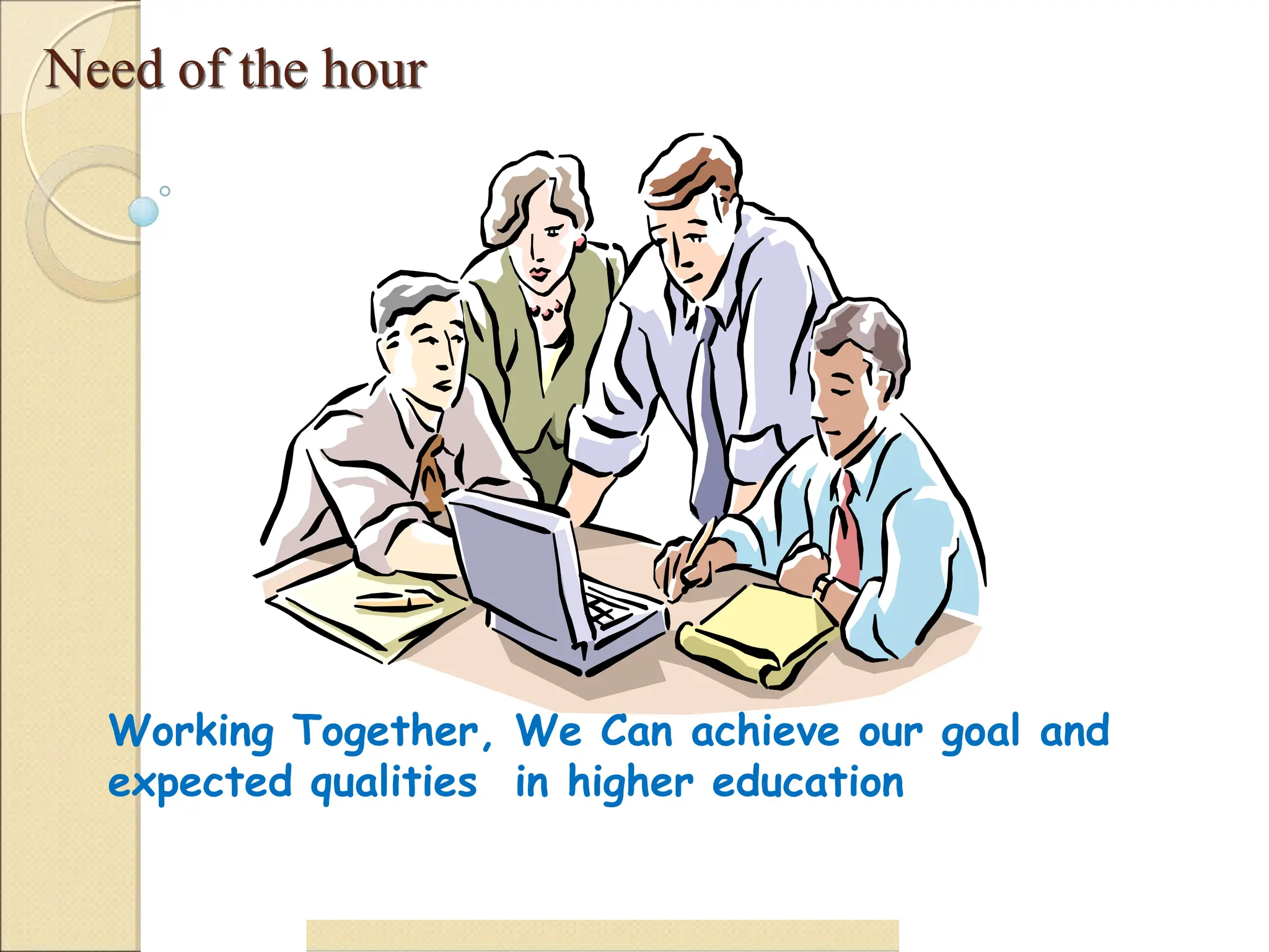 Need of the hour
32
Working Together, We Can achieve our goal and
expected qualities in higher education
 