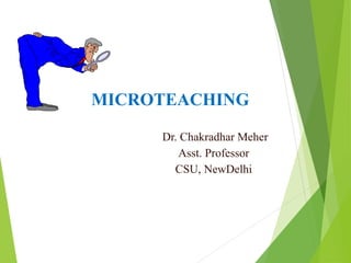 MICROTEACHING
Dr. Chakradhar Meher
Asst. Professor
CSU, NewDelhi
1
 