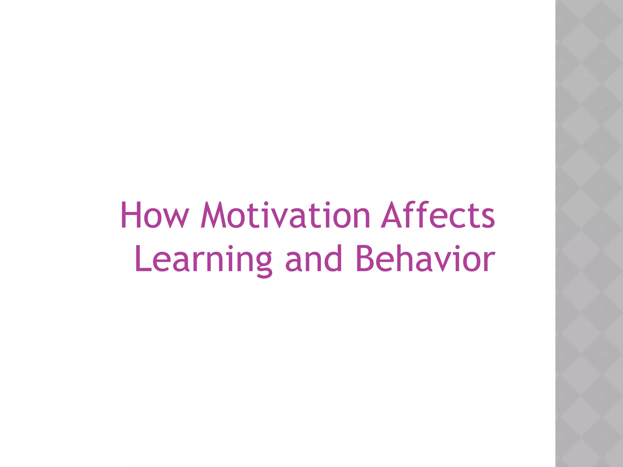 How Motivation Affects
Learning and Behavior
 