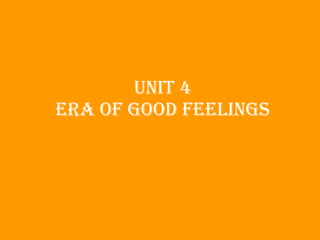 Unit 4 ERA OF GOOD FEELINGS 