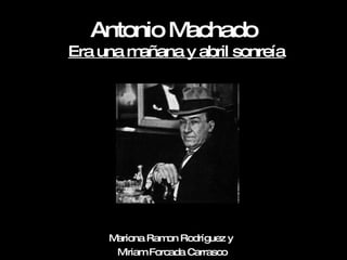 Antonio Machado  Era una mañana y abril sonreía Mariona Ramon Rodríguez y  Miriam Forcada Carrasco 