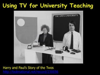 Using TV for University Teaching
Harry and Paul’s Story of the Twos
http://bobnational.net/record/230056
 