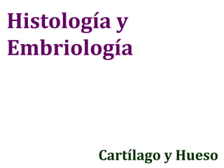 Histología y Embriología Cartílago y Hueso 