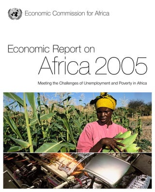 Economic Commission for Africa 
Economic Report on 
Africa 2005 
Meeting the Challenges of Unemployment and Poverty in Africa 
 