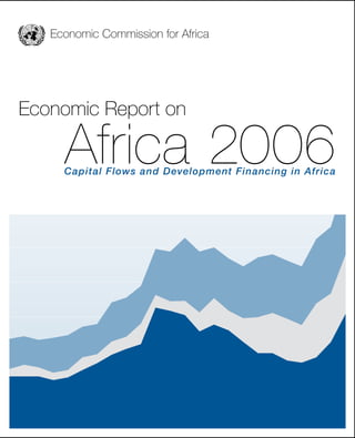 Economic Commission for Africa 
Economic Report on 
Africa 2006 Capital Flows and Development Financing in Africa 
 