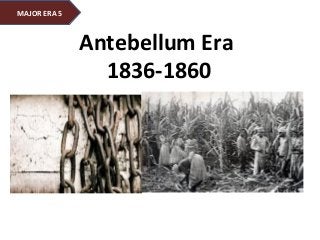 Antebellum Era
1836-1860
MAJOR ERA 5
 