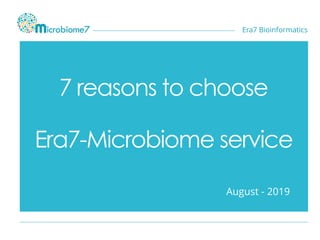 7 reasons to choose
Era7-Microbiome service
August - 2019
Era7 Bioinformatics
 