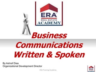 ERA Training Academy
Business
Communications
Written & Spoken
By Ashraf Diaa
Organizational Development Director
 