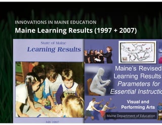 INNOVATIONS IN MAINE EDUCATION

Maine Learning Results (1997 + 2007)


   Each Maine student shall leave school as:
   • A...