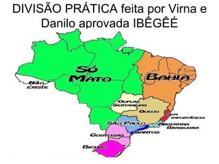DIVISÃO PRÁTICA feita por Virna e Danilo aprovada IBÊGÊÉ 