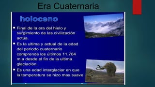 Era Cuaternaria
 