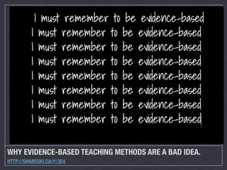 WHY EVIDENCE-BASED TEACHING METHODS ARE A BAD IDEA.
HTTP://SHARESKI.CA/Y/3E4

 