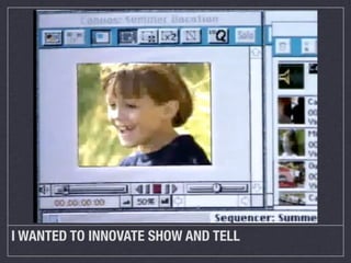 I WANTED TO INNOVATE SHOW AND TELL

 