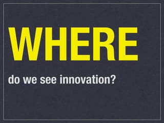 WHERE
do we see innovation?

 