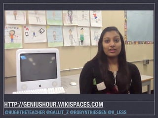 HTTP://GENIUSHOUR.WIKISPACES.COM
@HUGHTHETEACHER @GALLIT_Z @ROBYNTHIESSEN @V_LESS

 