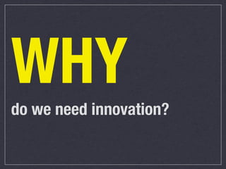 WHY
do we need innovation?

 