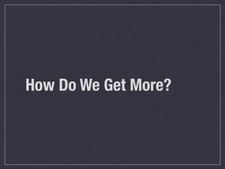 How Do We Get More?

 