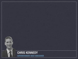CHRIS KENNEDY
SUPERINTENDENT WEST VANCOUVER

 