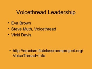 VT in Eracism Project
• Create an account at VoiceThread.com
• Go to the Eracism wiki
• Locate your Bracket – A, B or C
• ...