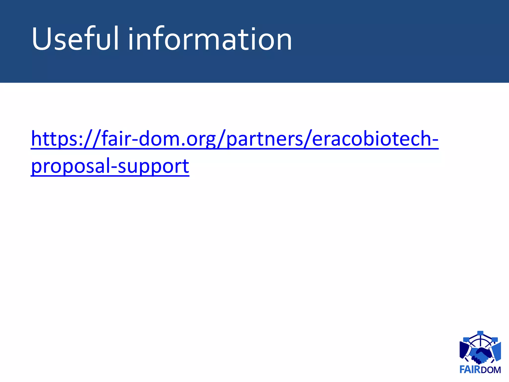 Useful information
https://fair-dom.org/partners/eracobiotech-
proposal-support
 