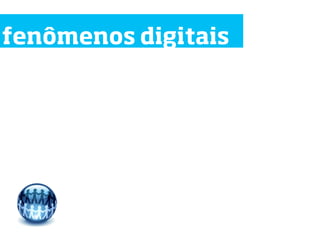 fenômenos digitais
sociais
 