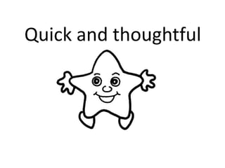 Quick and thoughtful
 