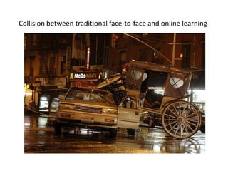 Collision between traditional face-to-face and online learning
 