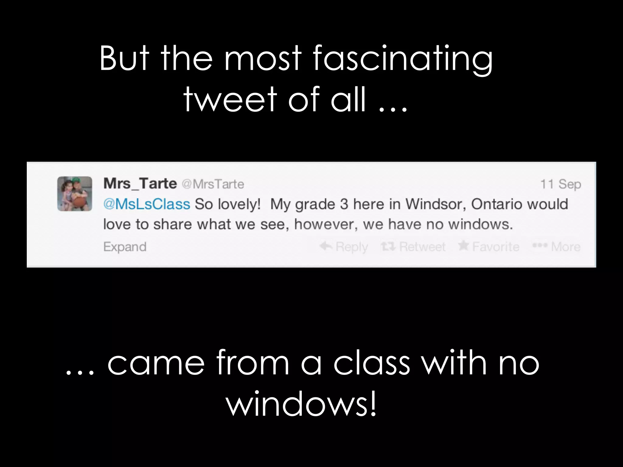 But the most fascinating 
tweet of all … 
… came from a class with no 
windows! 
 