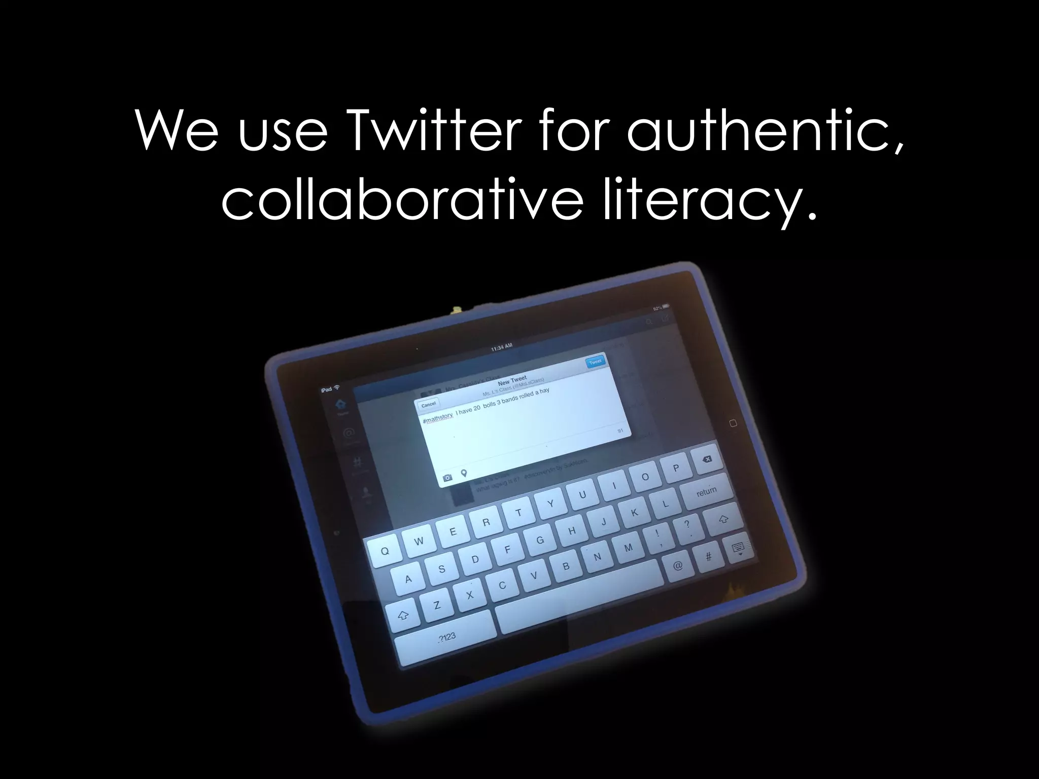 We use Twitter for authentic, 
collaborative literacy. 
 