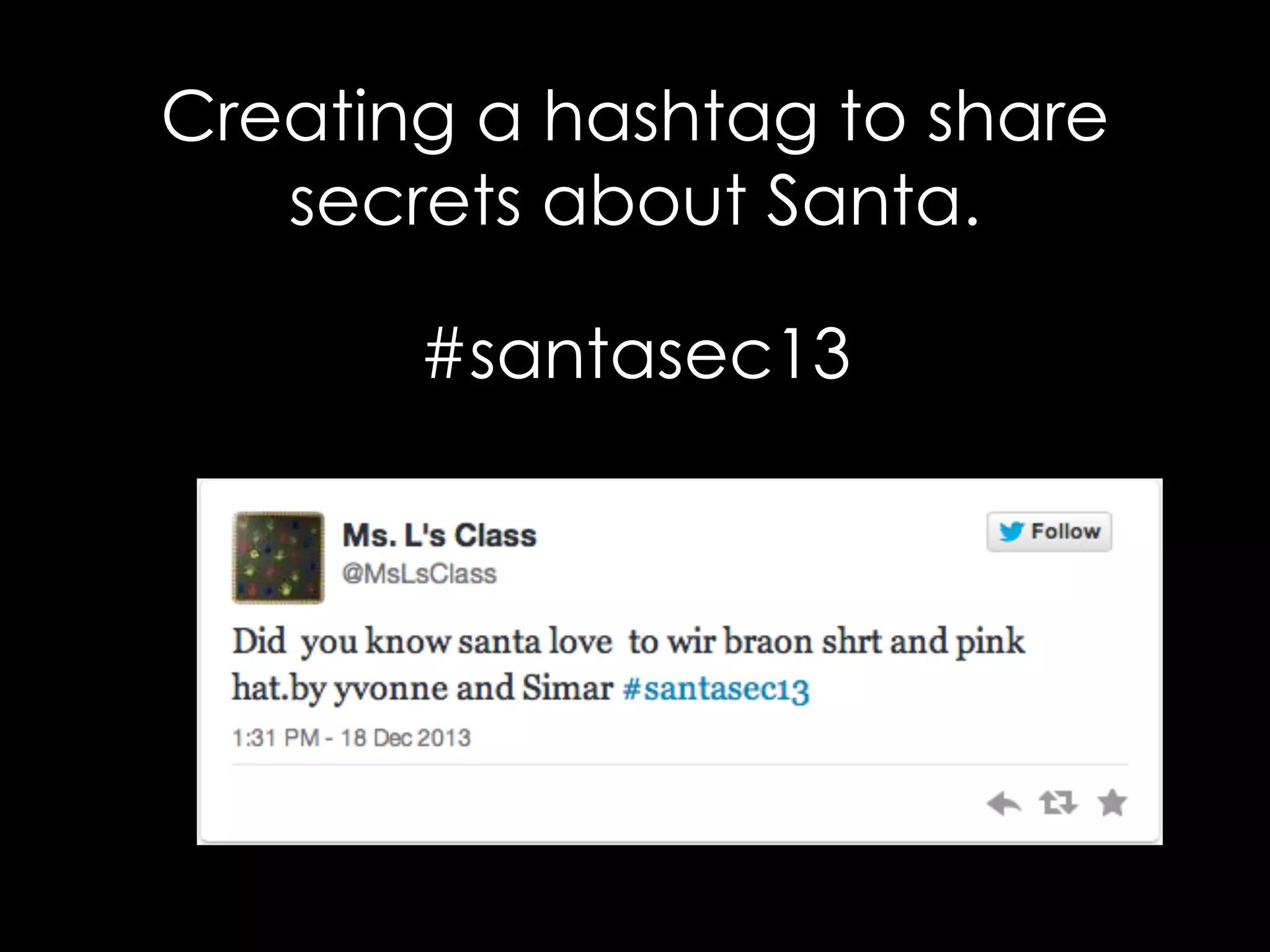 Creating a hashtag to share 
secrets about Santa. 
#santasec13 
 