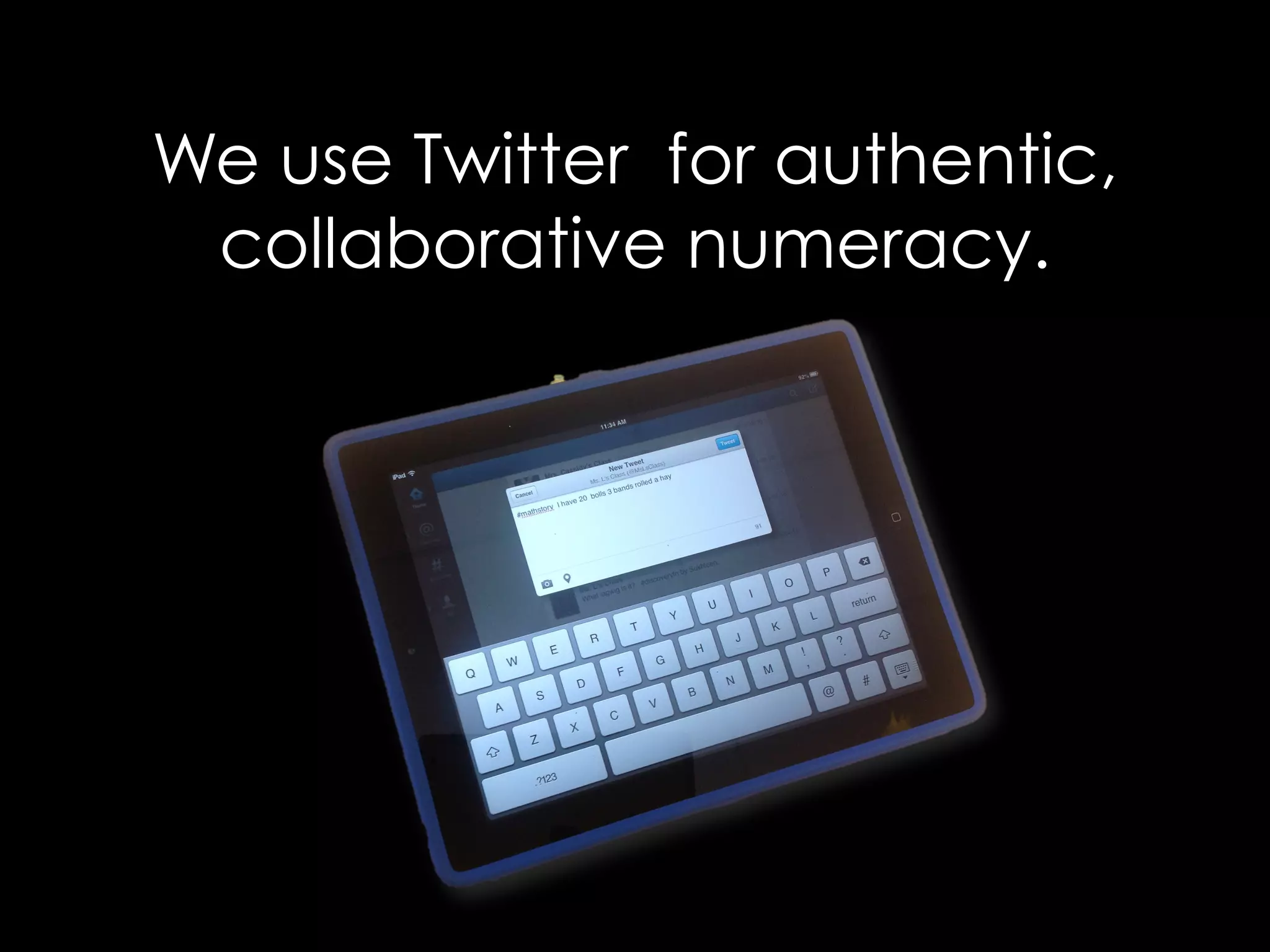 We use Twitter for authentic, 
collaborative numeracy. 
 