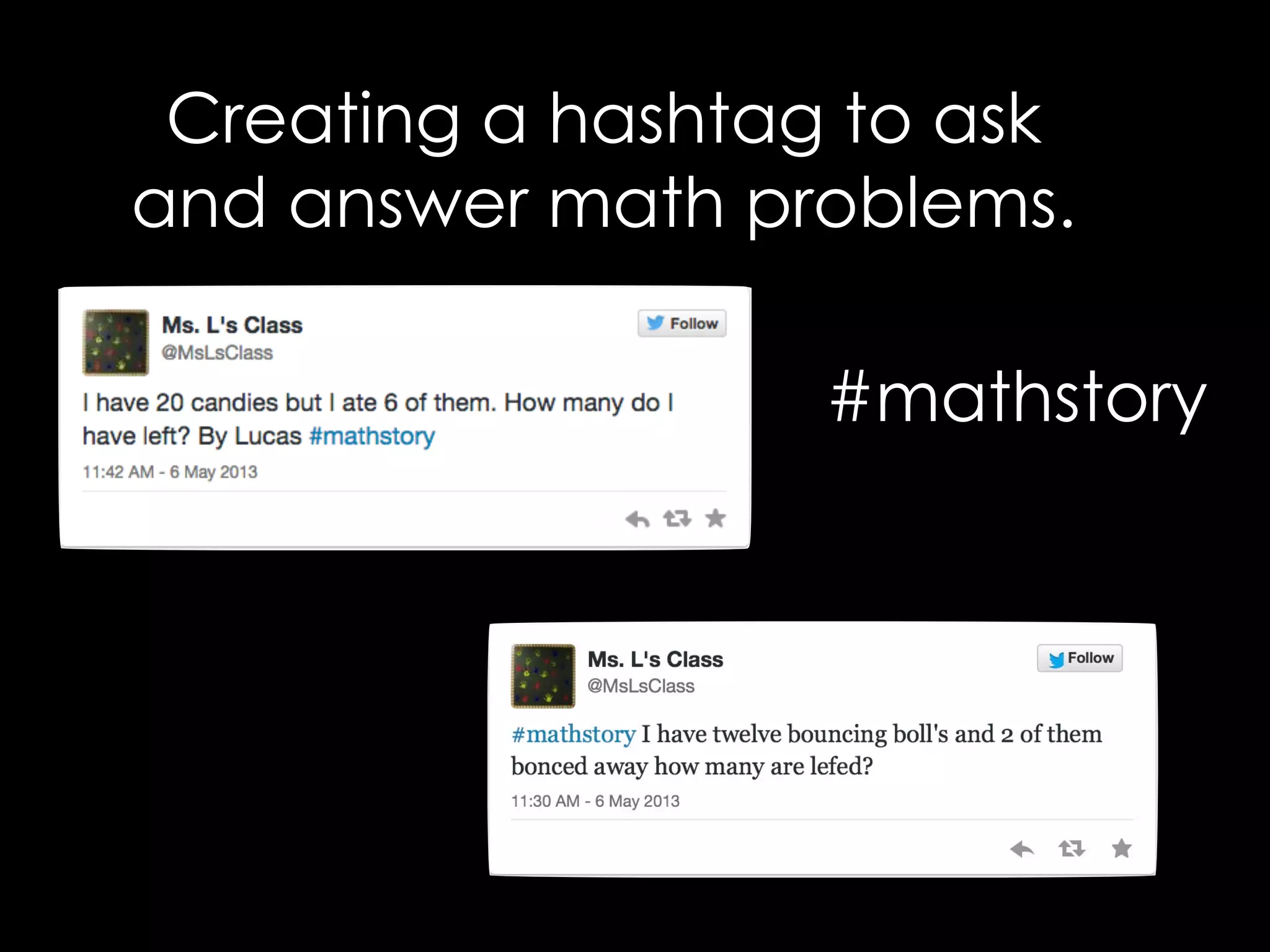 Creating a hashtag to ask 
and answer math problems. 
#mathstory 
 
