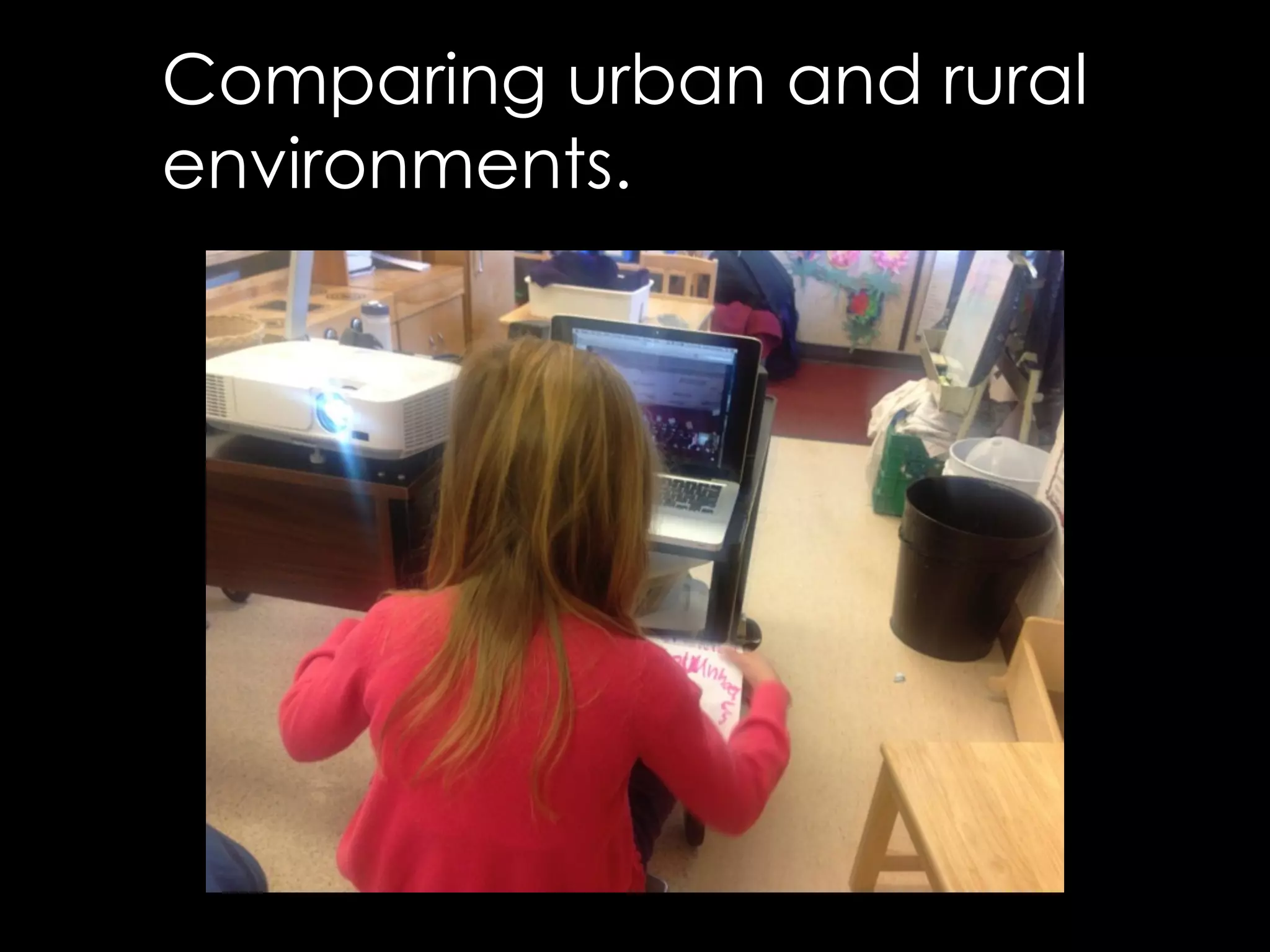 Comparing urban and rural 
environments. 
 