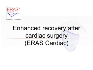Enhanced recovery after
cardiac surgery
(ERAS Cardiac)
 