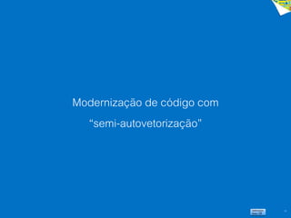 25
Modernização de código com
“semi-autovetorização”
 