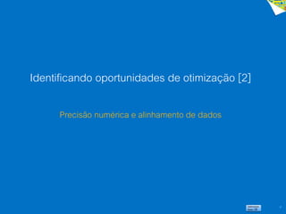 31
Identificando oportunidades de otimização [2]
Precisão numérica e alinhamento de dados
 