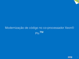 44
Modernização de código no co-processador Xeon®
Phi™
 