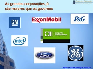 As grandes corporações já
são maiores que os governos




                              www.charlesbenigno.adm.br
 