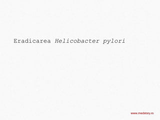 Eradicarea Helicobacter pylori
 