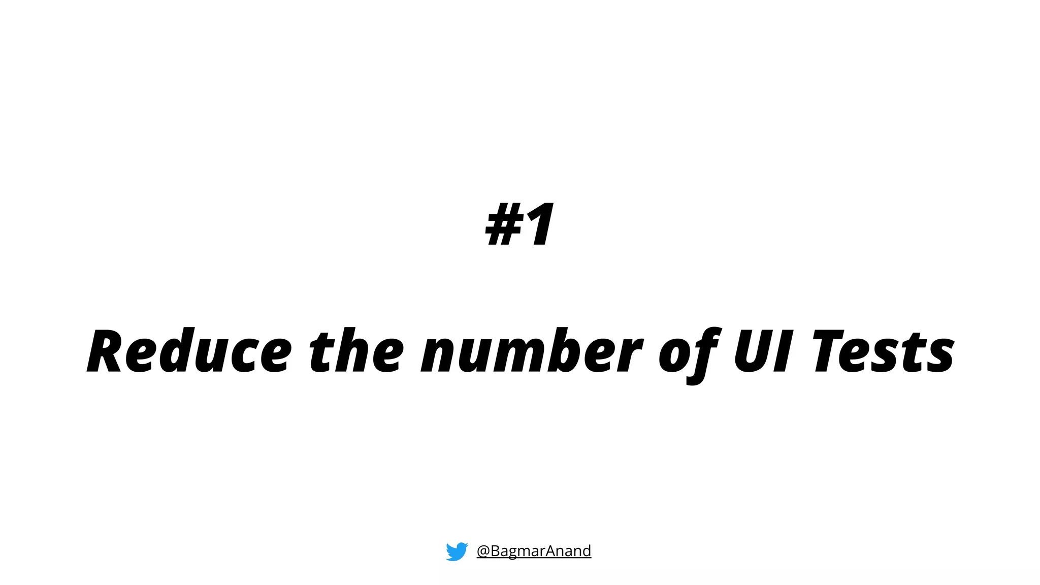 #1
Reduce the number of UI Tests
@BagmarAnand
 