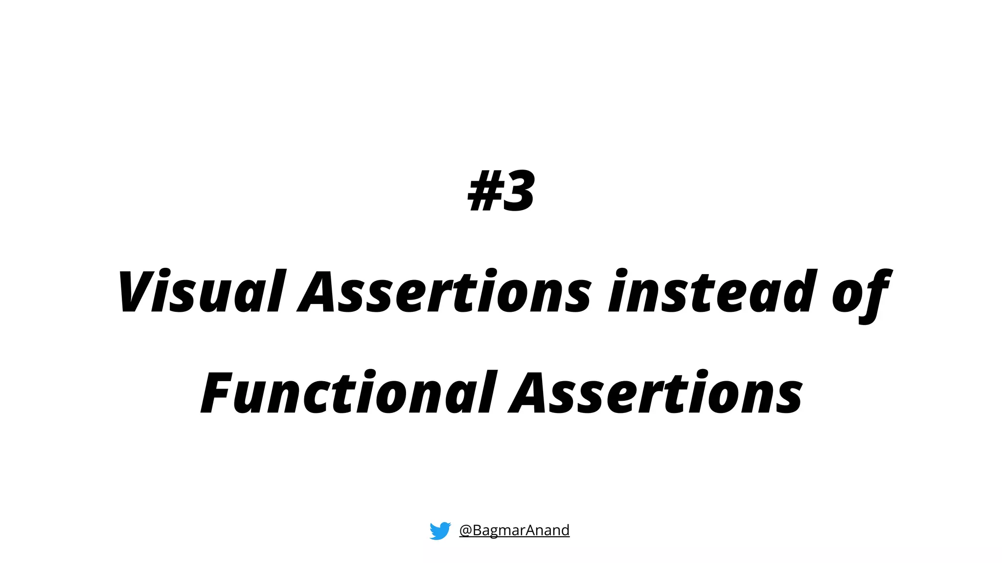 #3
Visual Assertions instead of
Functional Assertions
@BagmarAnand
 