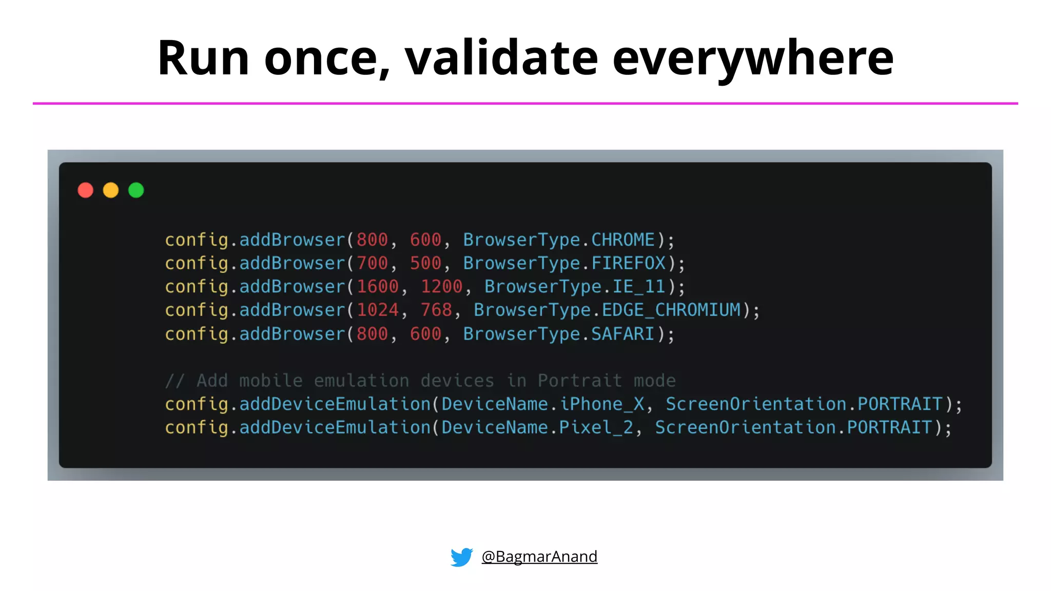 Run once, validate everywhere
@BagmarAnand
 
