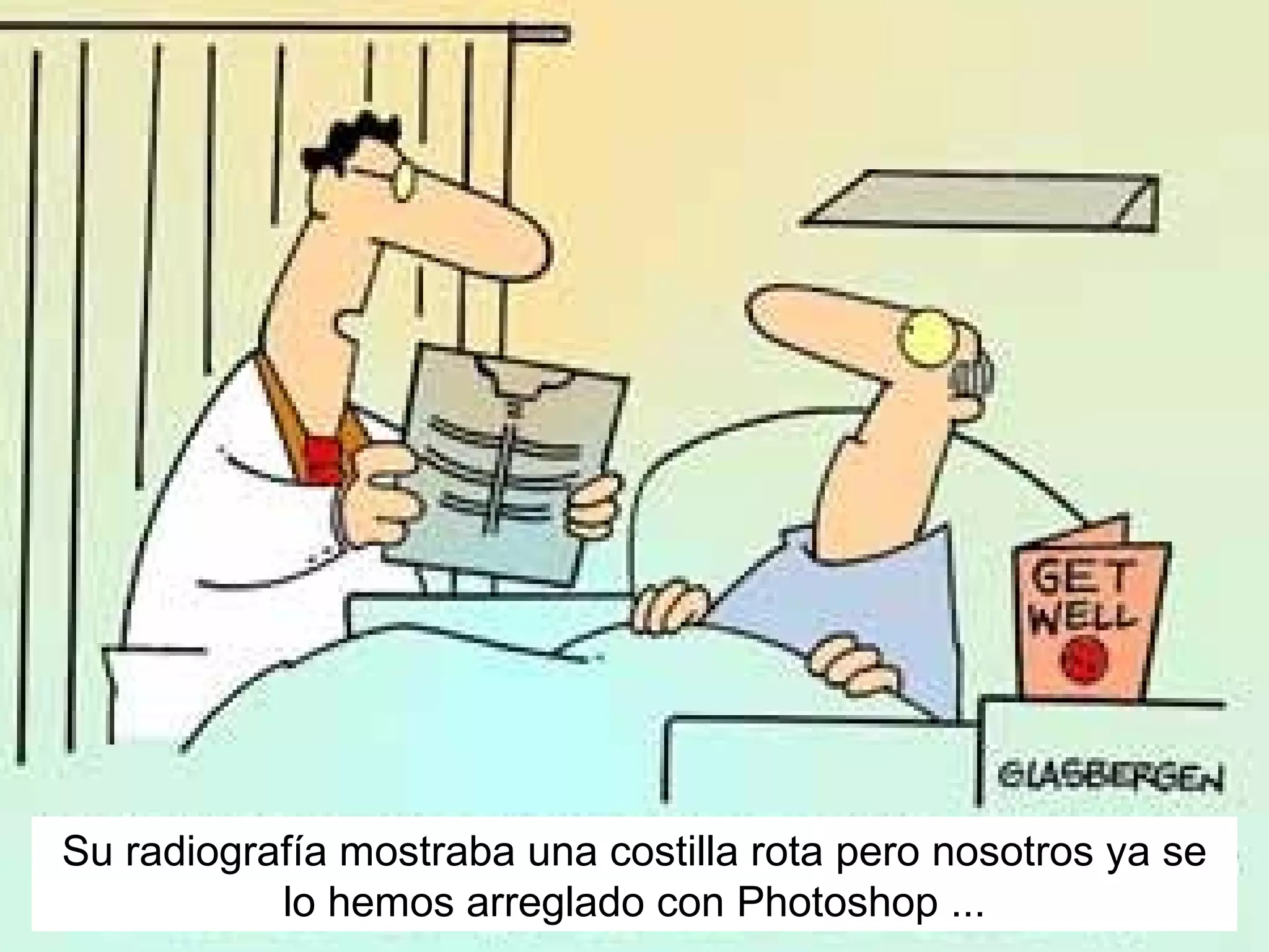 Su radiografía mostraba una costilla rota pero nosotros ya se lo hemos arreglado con Photoshop ...