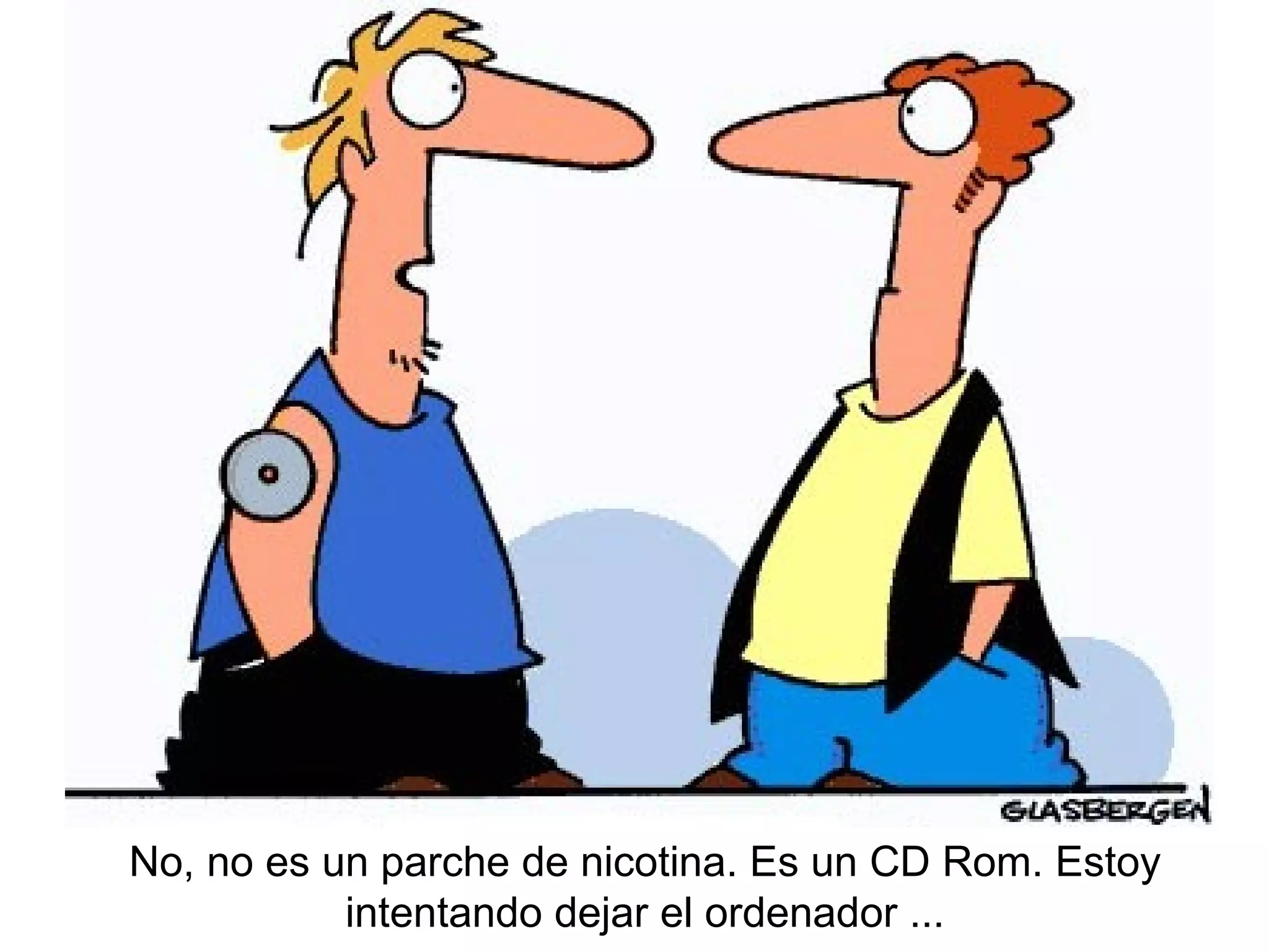 No, no es un parche de nicotina. Es un CD Rom. Estoy intentando dejar el ordenador ...