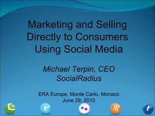 Marketing and Selling  Directly to Consumers  Using Social Media Michael Terpin, CEO SocialRadius ERA Europe, Monte Carlo, Monaco June 29, 2010 